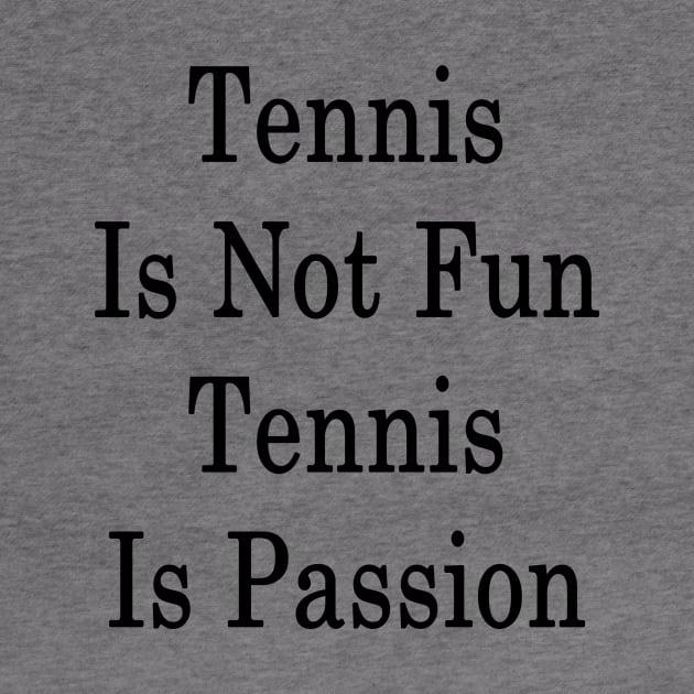 Tennis Is Not Fun Tennis Is Passion by supernova23